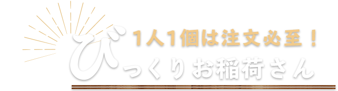 1人1個は注文必至！びっくりお稲荷さん