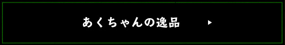 あくちゃんの逸品